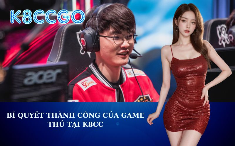Bí Quyết Thành Công Của Game Thủ Tại K8CC