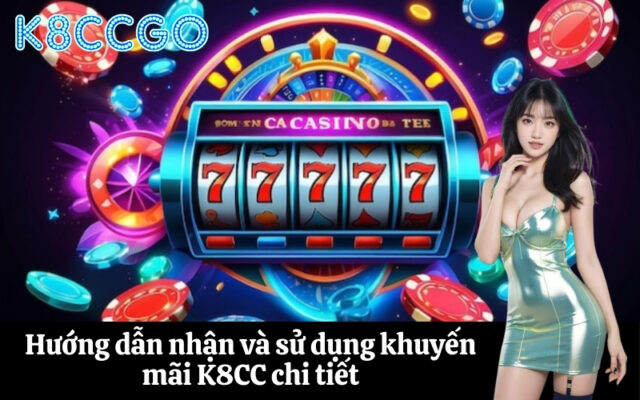 Hướng dẫn nhận và sử dụng khuyến mãi K8CC chi tiết