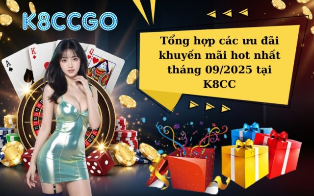 Tổng hợp các ưu đãi khuyến mãi hot nhất tháng 092025 tại K8CC